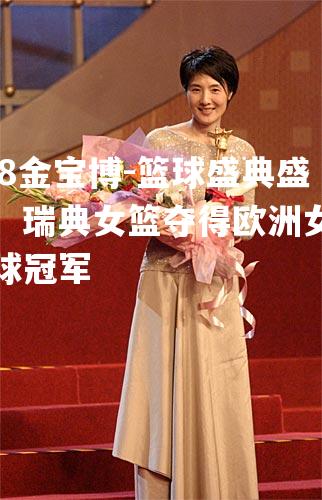 篮球盛典盛况：瑞典女篮夺得欧洲女子篮球冠军